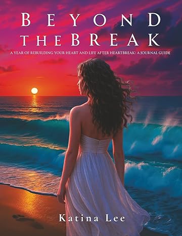 Beyond the Break: A Year of Rebuilding Your Heart and Life After Heartbreak: A Journal Guide Paperback